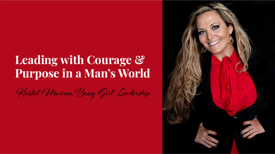 Leading With Courage and Purpose in a Man’s World